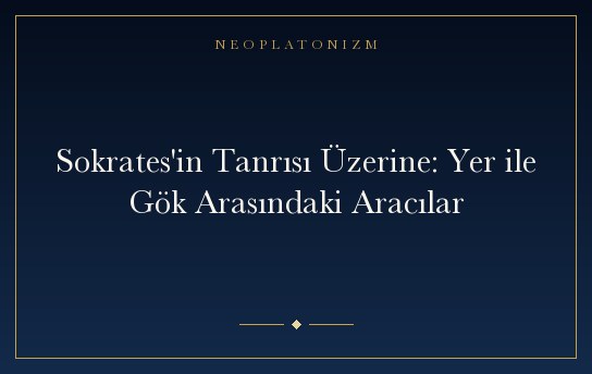 Sokrates'in Tanrısı Üzerine: Yer ile Gök Arasındaki Aracılar